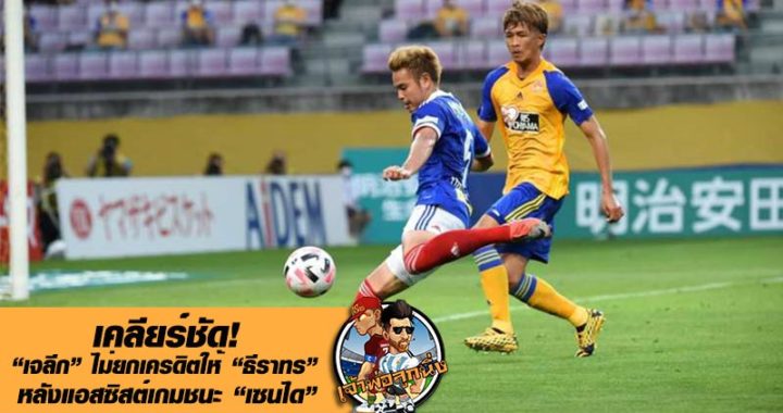 เคลียร์ชัด! “เจลีก” ไม่ยกเครดิตให้ “ธีราทร” หลังแอสซิสต์เกมชนะ เซนได